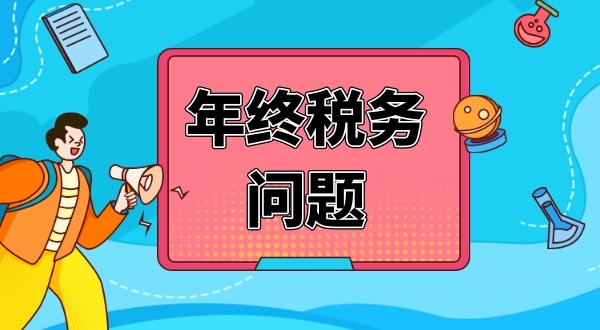 公司年終要處理哪些財(cái)稅問(wèn)題（公司年終稅務(wù)問(wèn)題怎么解決）