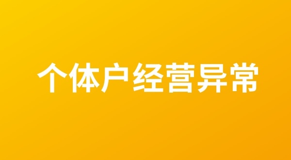 個(gè)體戶也會出現(xiàn)工商稅務(wù)異常嗎？個(gè)體戶如何移出經(jīng)營異常名錄？